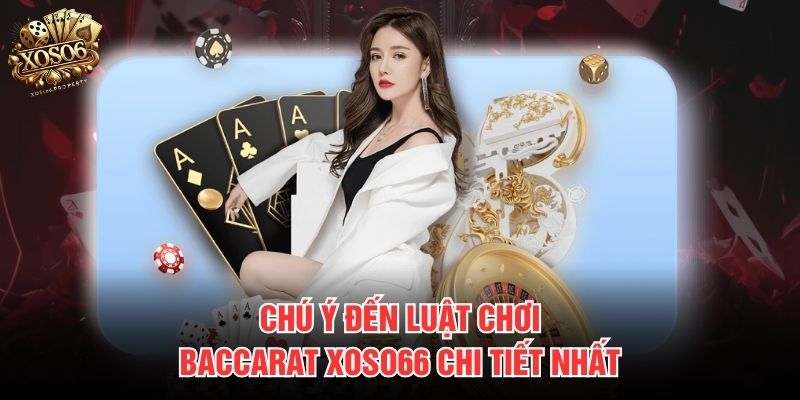 Chú ý đến luật chơi Baccarat Xoso66 chi tiết nhất