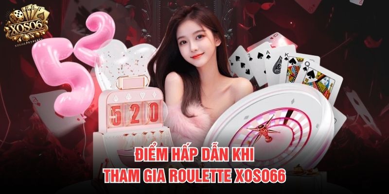 Điểm hấp dẫn khi tham gia Roulette Xoso66