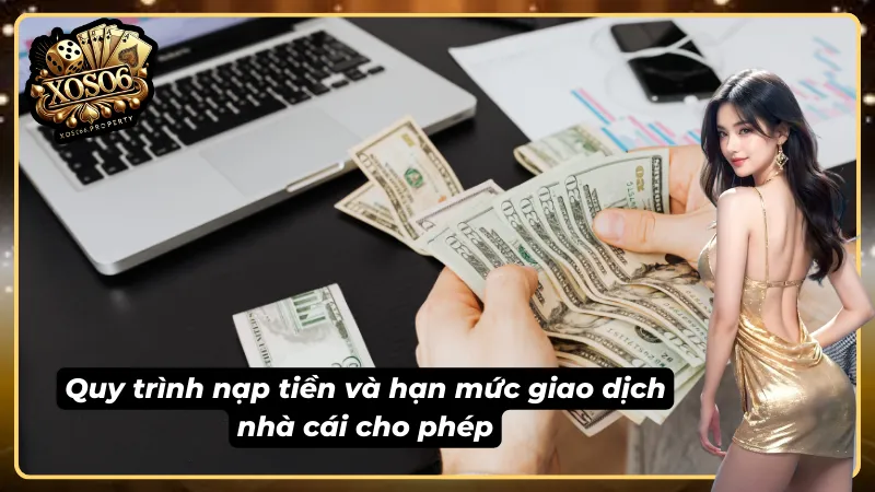 Quy trình nạp tiền và hạn mức giao dịch tài chính theo điều khoản điều kiện