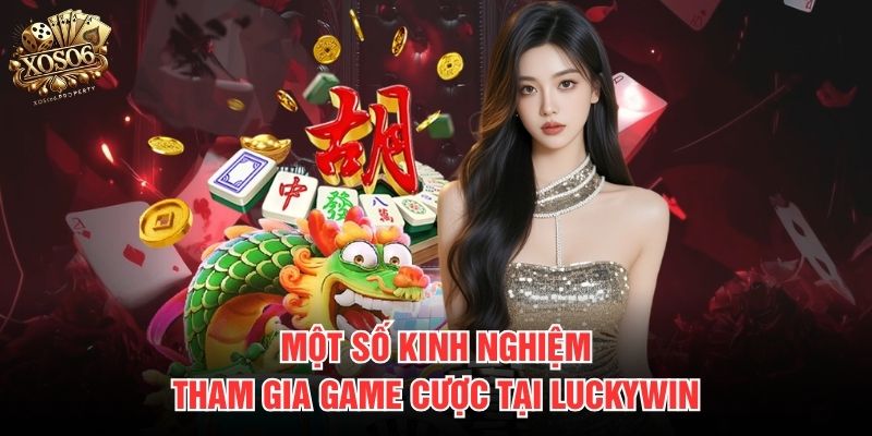 Một số kinh nghiệm tham gia game cược tại Luckywin