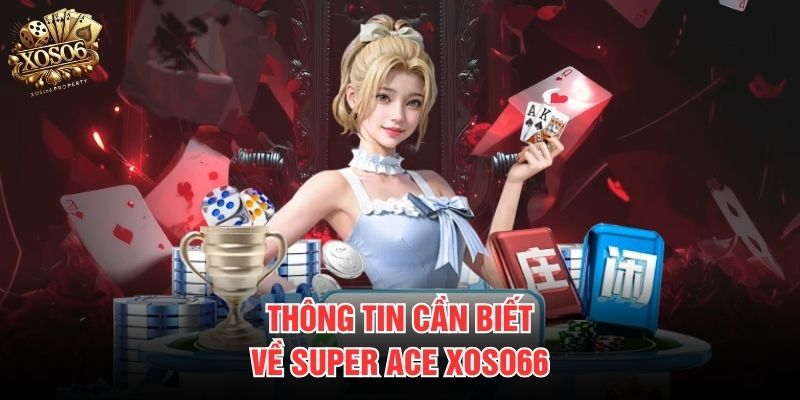 Thông tin cần biết về Super Ace Xoso66