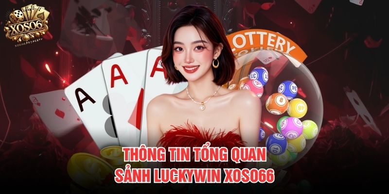 Thông tin tổng quan sảnh Luckywin Xoso66