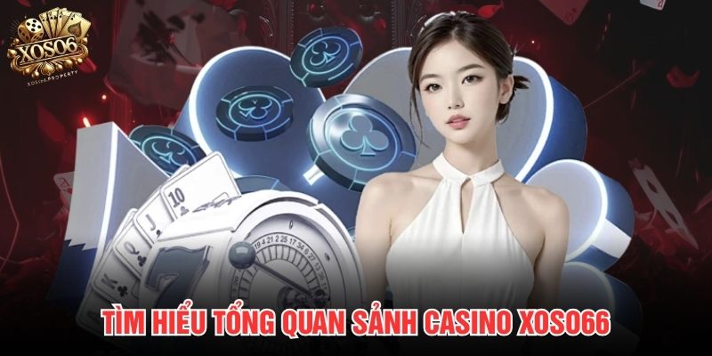 Tìm hiểu tổng quan sảnh Casino Xoso66